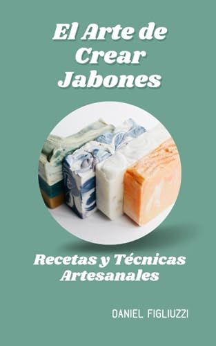 El Arte de Crear Jabones Recetas y Técnicas Artesanales: como se hacen los jabones artesanales / ingredientes para hacer jabones naturales / ... jabón exfoliante (fabrica productos en casa)