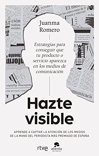 Hazte visible: Estrategias para conseguir que tu producto o tu servicio aparezca en los medios de comunicación (Alienta)